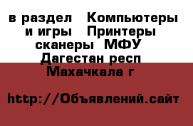  в раздел : Компьютеры и игры » Принтеры, сканеры, МФУ . Дагестан респ.,Махачкала г.